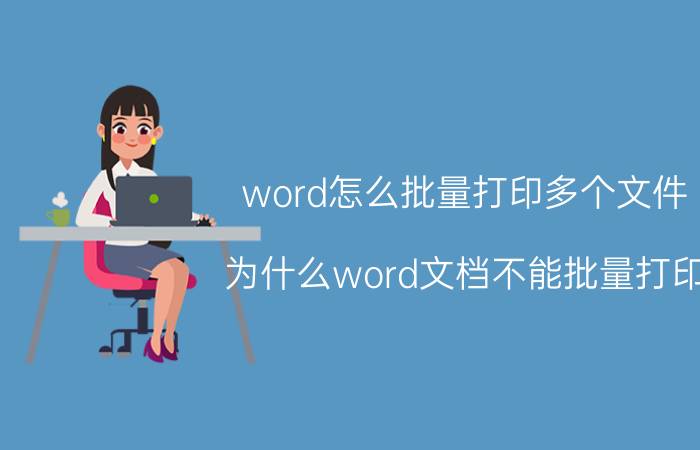 word怎么批量打印多个文件 为什么word文档不能批量打印？